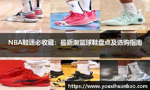NBA鞋迷必收藏：最新潮篮球鞋盘点及选购指南